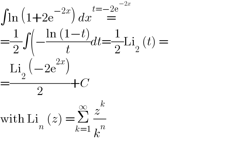 ∫ln (1+2e^(−2x) ) dx=^(t=−2e^(−2x) )   =(1/2)∫(−((ln (1−t))/t)dt=(1/2)Li_2  (t) =  =((Li_2  (−2e^(2x) ))/2)+C  with Li_n  (z) =Σ_(k=1) ^∞  (z^k /k^n )  