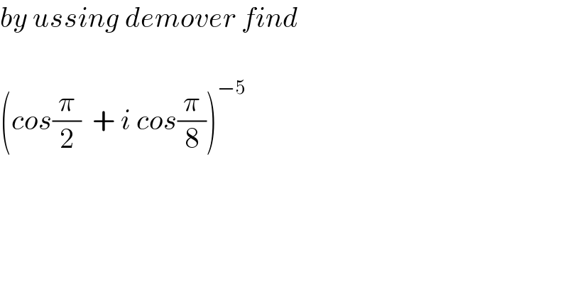 by ussing demover find     (cos(π/2)  + i cos(π/8))^(−5)     