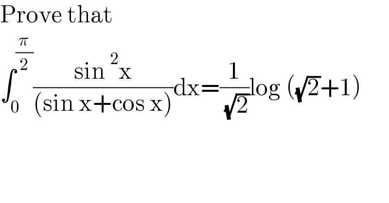 Prove that  ∫_0 ^(π/2) ((sin^2 x)/((sin x+cos x)))dx=(1/( (√2)))log ((√2)+1)  