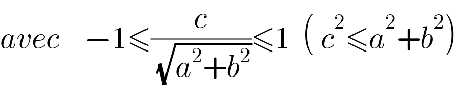 avec    −1≤(c/( (√(a^2 +b^2 ))))≤1  ( c^2 ≤a^2 +b^2 )  