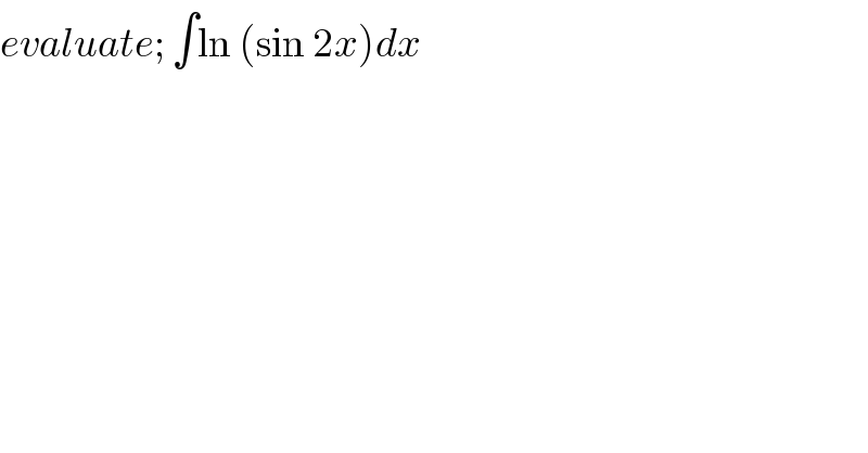 evaluate; ∫ln (sin 2x)dx  