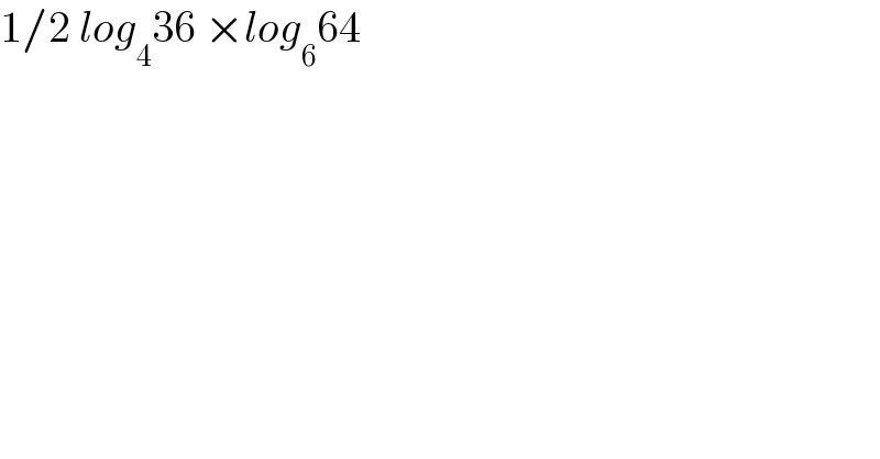 1/2 log_4 36 ×log_6 64  