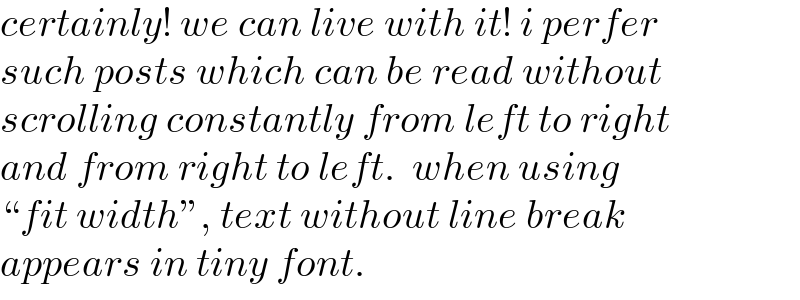 certainly! we can live with it! i perfer  such posts which can be read without  scrolling constantly from left to right  and from right to left.  when using  “fit width”, text without line break  appears in tiny font.  