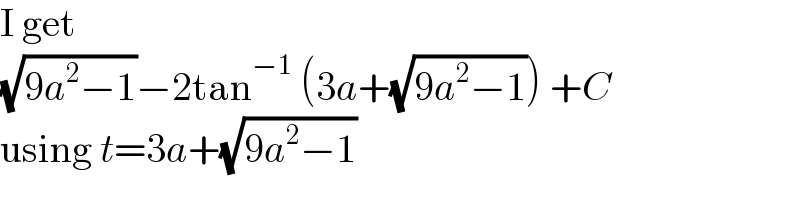 I get  (√(9a^2 −1))−2tan^(−1)  (3a+(√(9a^2 −1))) +C  using t=3a+(√(9a^2 −1))  