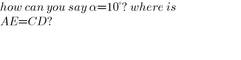 how can you say α=10°? where is  AE=CD?  
