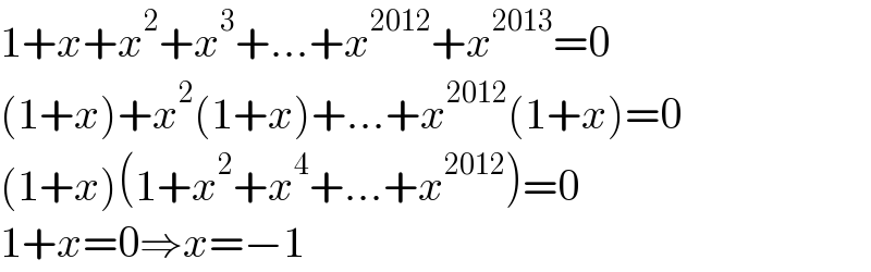 1+x+x^2 +x^3 +...+x^(2012) +x^(2013) =0  (1+x)+x^2 (1+x)+...+x^(2012) (1+x)=0  (1+x)(1+x^2 +x^4 +...+x^(2012) )=0  1+x=0⇒x=−1  