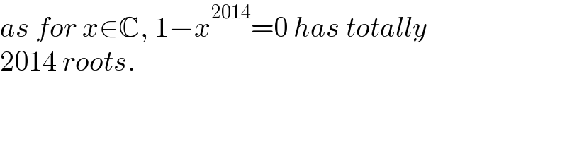as for x∈C, 1−x^(2014) =0 has totally  2014 roots.  