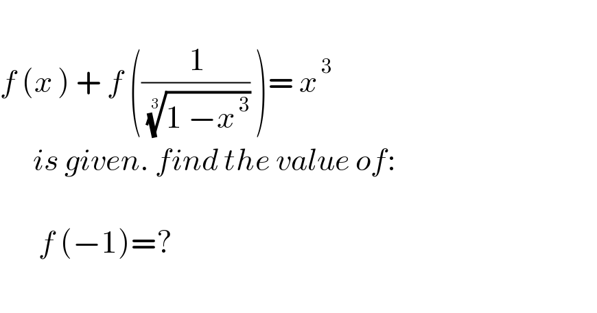   f (x ) + f ((( 1)/( ((1 −x^( 3) ))^(1/3) )) )= x^( 3)         is given. find the value of:                   f (−1)=?    