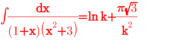 ∫(dx/((1+x)(x^2 +3)))=ln k+((𝛑(√3))/k^2 )  