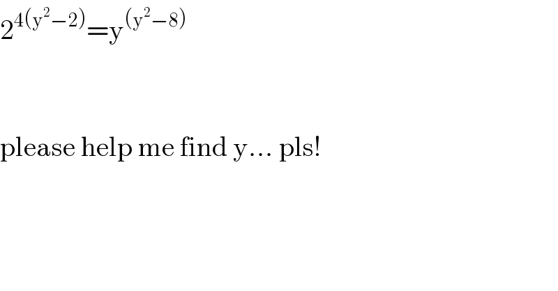 2^(4(y^2 −2)) =y^((y^2 −8))       please help me find y... pls!  