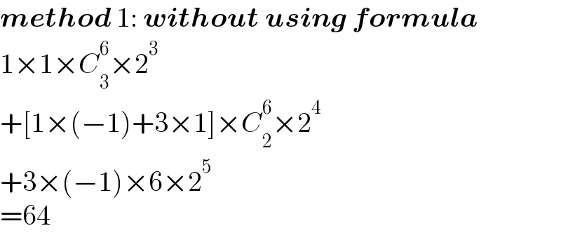 method 1: without using formula  1×1×C_3 ^6 ×2^3   +[1×(−1)+3×1]×C_2 ^6 ×2^4   +3×(−1)×6×2^5   =64  