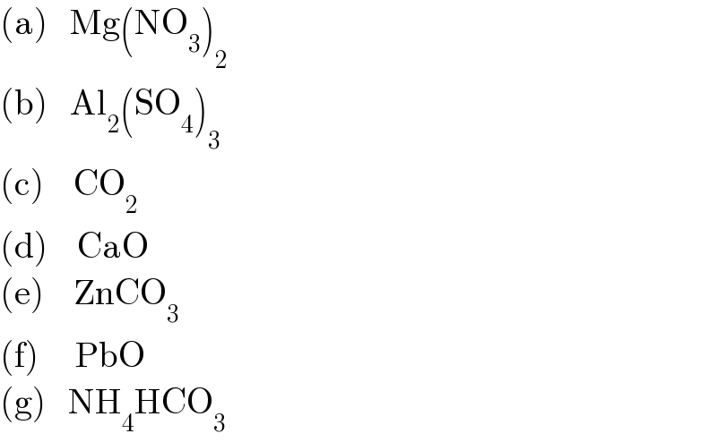 (a)   Mg(NO_3 )_2   (b)   Al_2 (SO_4 )_3   (c)    CO_2   (d)    CaO  (e)    ZnCO_3   (f)     PbO  (g)   NH_4 HCO_3   