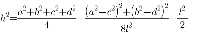 h^2 =((a^2 +b^2 +c^2 +d^2 )/4)−(((a^2 −c^2 )^2 +(b^2 −d^2 )^2 )/(8l^2 ))−(l^2 /2)  