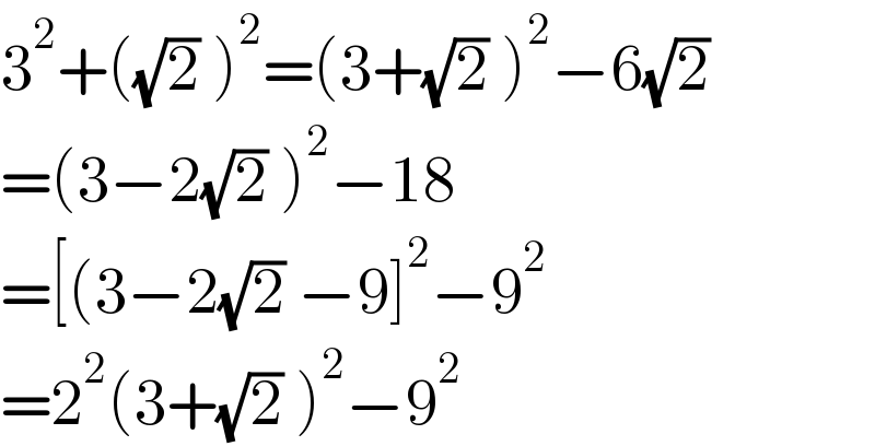3^2 +((√2) )^2 =(3+(√2) )^2 −6(√2)  =(3−2(√2) )^2 −18  =[(3−2(√2) −9]^2 −9^2   =2^2 (3+(√2) )^2 −9^2   