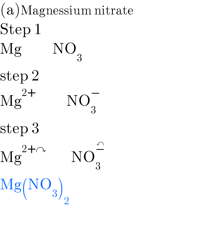 (a)Magnessium nitrate  Step 1  Mg          NO_3   step 2  Mg^(2+)           NO_3 ^−   step 3  Mg^(2+↷)         NO_3 ^−^↶    Mg(NO_3 )_2     