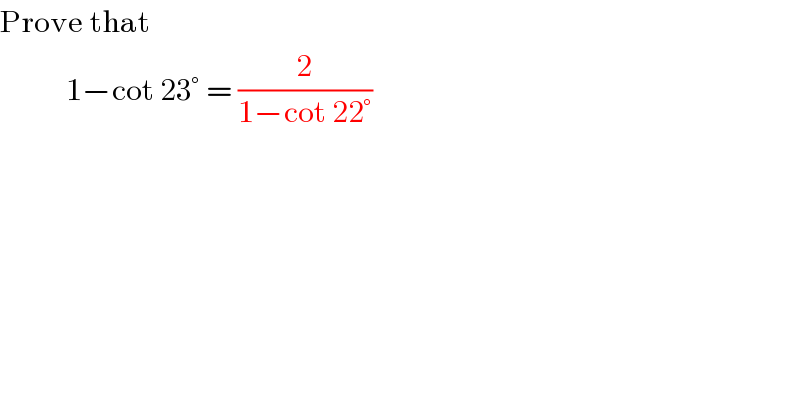 Prove that              1−cot 23° = (2/(1−cot 22°))   