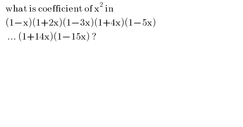    what is coefficient of x^2  in      (1−x)(1+2x)(1−3x)(1+4x)(1−5x)      ... (1+14x)(1−15x) ?  