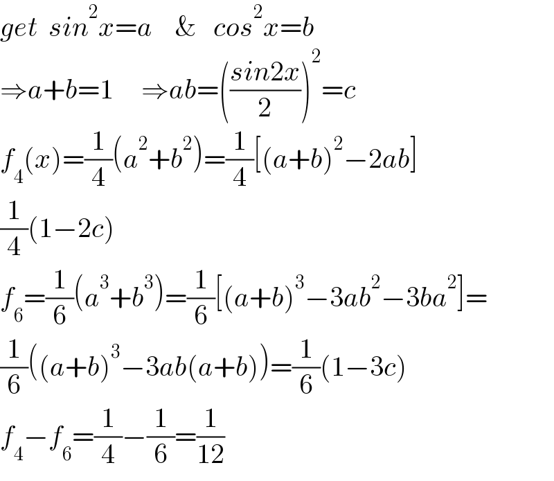 get  sin^2 x=a    &   cos^2 x=b  ⇒a+b=1     ⇒ab=(((sin2x)/2))^2 =c  f_4 (x)=(1/4)(a^2 +b^2 )=(1/4)[(a+b)^2 −2ab]  (1/4)(1−2c)  f_6 =(1/6)(a^3 +b^3 )=(1/6)[(a+b)^3 −3ab^2 −3ba^2 ]=  (1/6)((a+b)^3 −3ab(a+b))=(1/6)(1−3c)  f_4 −f_6 =(1/4)−(1/6)=(1/(12))  