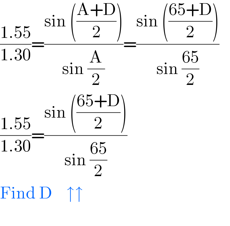 ((1.55)/(1.30))=((sin (((A+D)/2)))/(sin (A/2)))=((sin (((65+D)/2)))/(sin ((65)/2)))  ((1.55)/(1.30))=((sin (((65+D)/2)))/(sin ((65)/2)))  Find D    ↑↑    