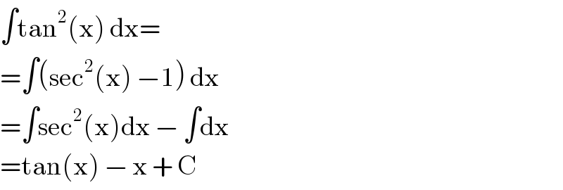 ∫tan^2 (x) dx=  =∫(sec^2 (x) −1) dx  =∫sec^2 (x)dx − ∫dx  =tan(x) − x + C  
