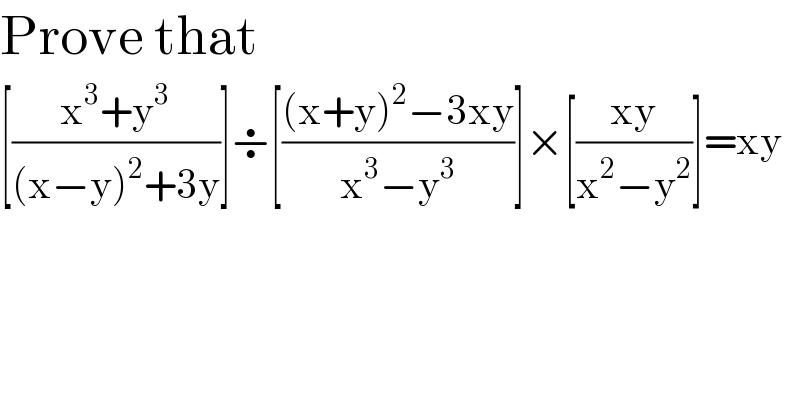 Prove that  [((x^3 +y^3 )/((x−y)^2 +3y))]÷[(((x+y)^2 −3xy)/(x^3 −y^3 ))]×[((xy)/(x^2 −y^2 ))]=xy  