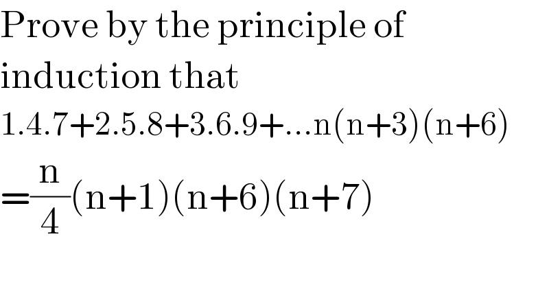 Prove by the principle of   induction that  1.4.7+2.5.8+3.6.9+...n(n+3)(n+6)  =(n/4)(n+1)(n+6)(n+7)  