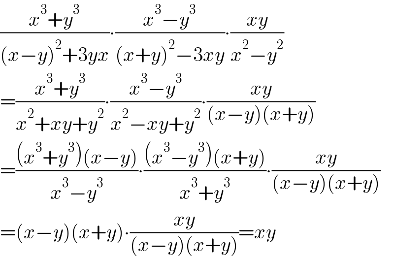 ((x^3 +y^3 )/((x−y)^2 +3yx))∙((x^3 −y^3 )/((x+y)^2 −3xy))∙((xy)/(x^2 −y^2 ))  =((x^3 +y^3 )/(x^2 +xy+y^2 ))∙((x^3 −y^3 )/(x^2 −xy+y^2 ))∙((xy)/((x−y)(x+y)))  =(((x^3 +y^3 )(x−y))/(x^3 −y^3 ))∙(((x^3 −y^3 )(x+y))/(x^3 +y^3 ))∙((xy)/((x−y)(x+y)))  =(x−y)(x+y)∙((xy)/((x−y)(x+y)))=xy  