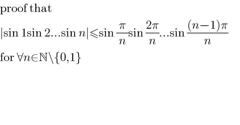 proof that  ∣sin 1sin 2...sin n∣≤sin (π/n)sin ((2π)/n)...sin (((n−1)π)/n)  for ∀n∈N\{0,1}  