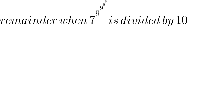 remainder when 7^9^9^9^9     is divided by 10   