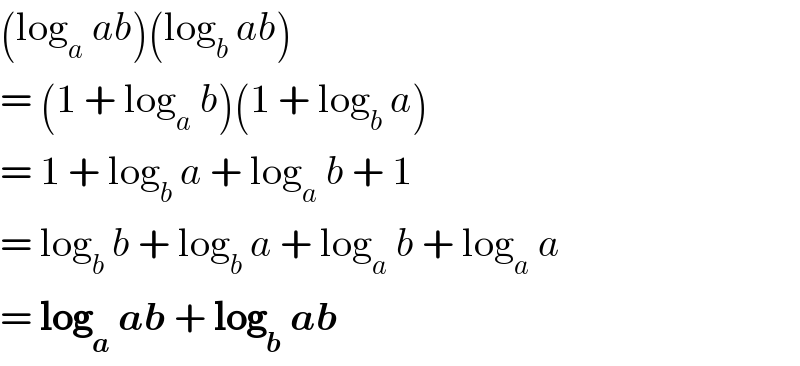 (log_a  ab)(log_b  ab)  = (1 + log_a  b)(1 + log_b  a)  = 1 + log_b  a + log_a  b + 1  = log_b  b + log_b  a + log_a  b + log_a  a  = log_a  ab + log_b  ab  
