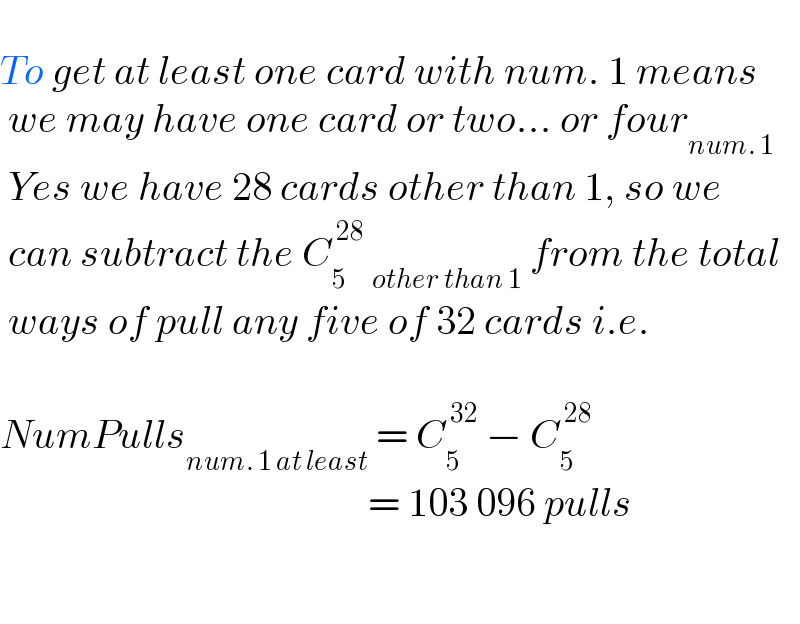   To get at least one card with num. 1 means   we may have one card or two... or four_(num. 1)    Yes we have 28 cards other than 1, so we   can subtract the C_5 ^( 28)  _(other than 1)  from the total   ways of pull any five of 32 cards i.e.    NumPulls_(num. 1 at least)  = C_5 ^( 32)  − C_5 ^( 28)                                                 = 103 096 pulls      
