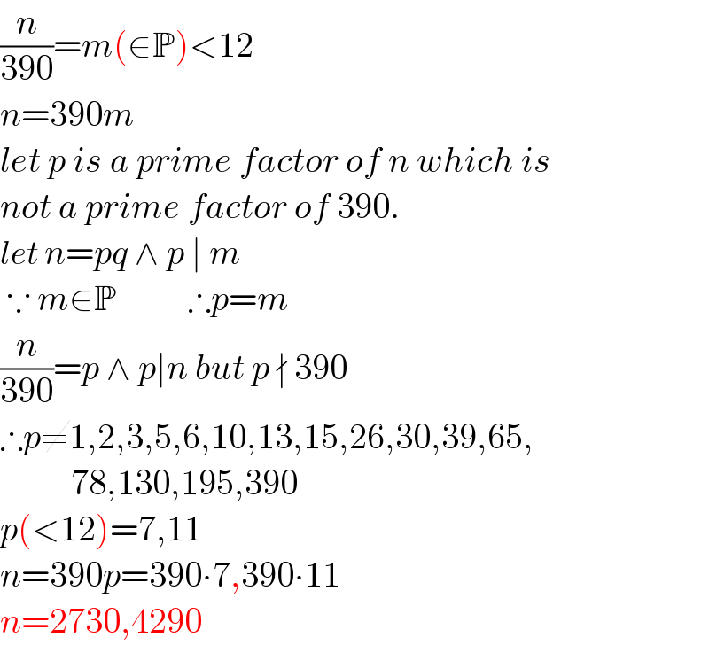 (n/(390))=m(∈P)<12  n=390m  let p is a prime factor of n which is  not a prime factor of 390.  let n=pq ∧ p ∣ m   ∵ m∈P          ∴p=m  (n/(390))=p ∧ p∣n but p ∤ 390  ∴p≠1,2,3,5,6,10,13,15,26,30,39,65,            78,130,195,390   p(<12)=7,11  n=390p=390∙7,390∙11  n=2730,4290  