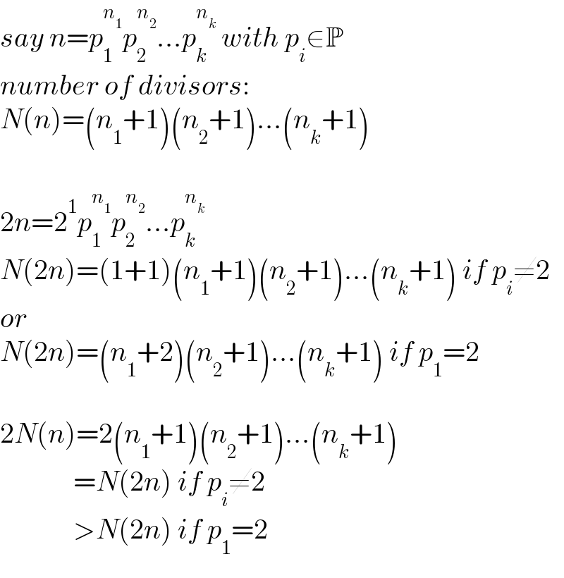 say n=p_1 ^n_1  p_2 ^n_2  ...p_k ^n_k   with p_i ∈P  number of divisors:  N(n)=(n_1 +1)(n_2 +1)...(n_k +1)    2n=2^1 p_1 ^n_1  p_2 ^n_2  ...p_k ^n_k    N(2n)=(1+1)(n_1 +1)(n_2 +1)...(n_k +1) if p_i ≠2  or  N(2n)=(n_1 +2)(n_2 +1)...(n_k +1) if p_1 =2    2N(n)=2(n_1 +1)(n_2 +1)...(n_k +1)               =N(2n) if p_i ≠2                    >N(2n) if p_1 =2       
