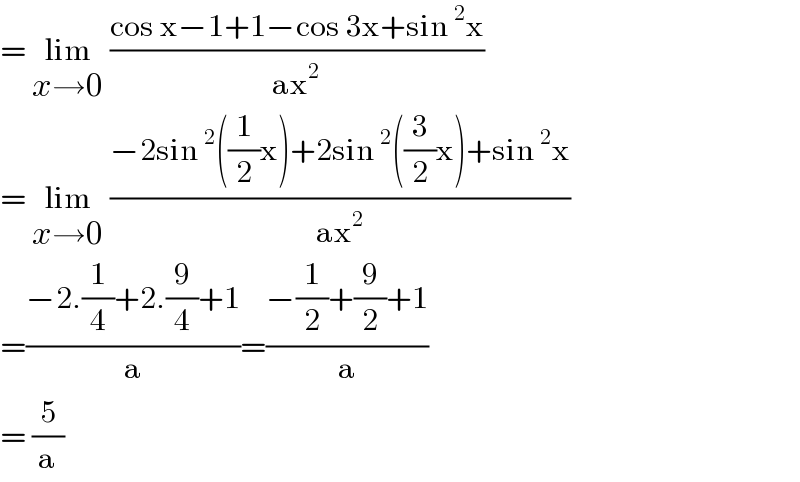 = lim_(x→0)  ((cos x−1+1−cos 3x+sin^2 x)/(ax^2 ))  = lim_(x→0)  ((−2sin^2 ((1/2)x)+2sin^2 ((3/2)x)+sin^2 x)/(ax^2 ))  =((−2.(1/4)+2.(9/4)+1)/a)=((−(1/2)+(9/2)+1)/a)  = (5/a)  