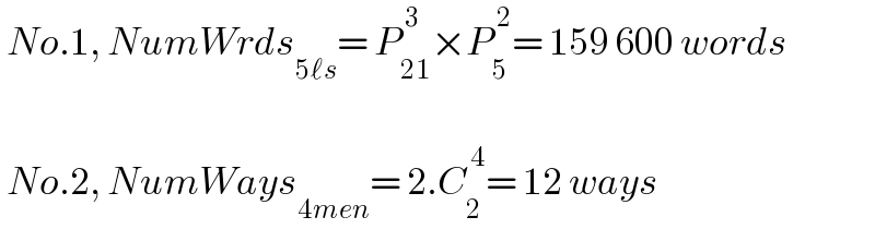  No.1, NumWrds_(5ℓs) = P_(21) ^( 3) ×P_5 ^( 2) = 159 600 words     No.2, NumWays_(4men) = 2.C_2 ^( 4) = 12 ways  