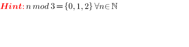 Hint: n mod 3 = {0, 1, 2} ∀n∈ N  