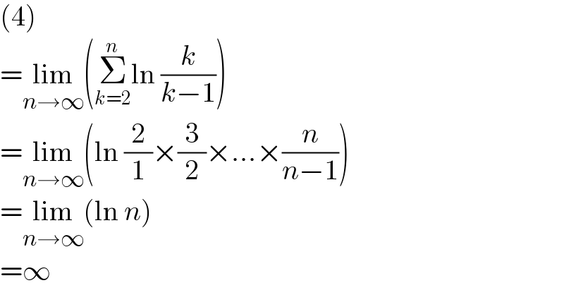 (4)  =lim_(n→∞) (Σ_(k=2) ^n ln (k/(k−1)))  =lim_(n→∞) (ln (2/1)×(3/2)×...×(n/(n−1)))  =lim_(n→∞) (ln n)  =∞  