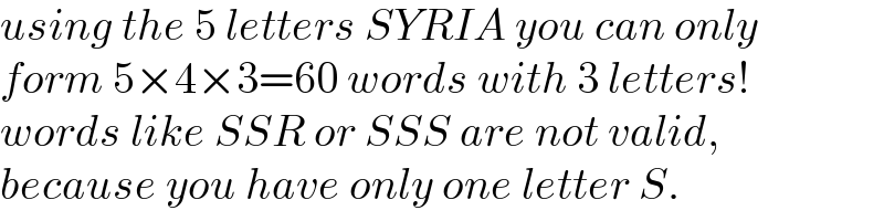using the 5 letters SYRIA you can only  form 5×4×3=60 words with 3 letters!  words like SSR or SSS are not valid,   because you have only one letter S.  