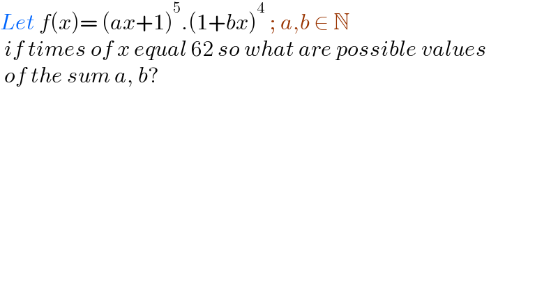 Let f(x)= (ax+1)^5 .(1+bx)^4  ; a,b ∈ N   if times of x equal 62 so what are possible values   of the sum a, b?    