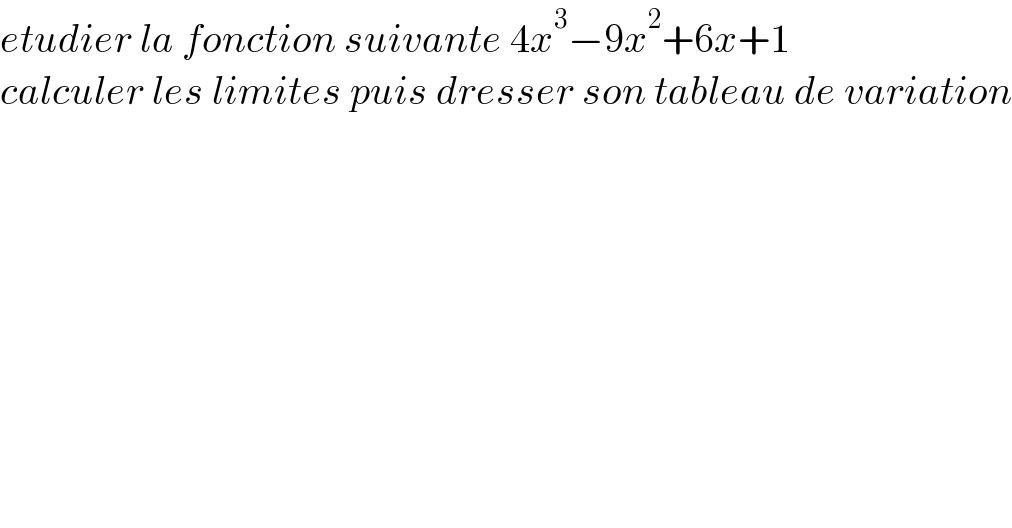 etudier la fonction suivante 4x^3 −9x^2 +6x+1  calculer les limites puis dresser son tableau de variation  