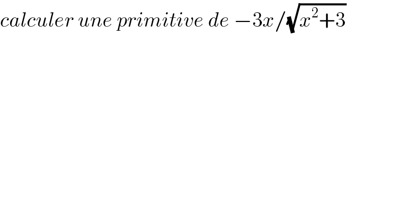 calculer une primitive de −3x/(√(x^2 +3))  