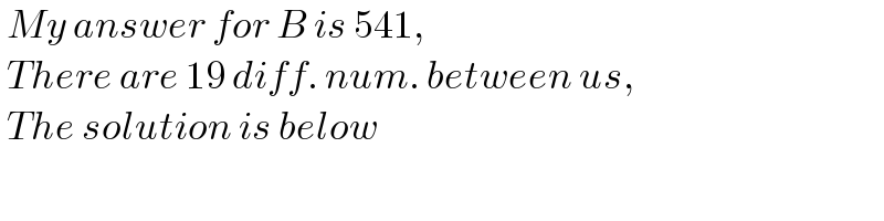  My answer for B is 541,    There are 19 diff. num. between us,    The solution is below  