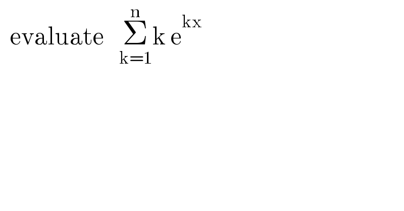   evaluate   Σ_(k=1) ^n k e^(kx)   