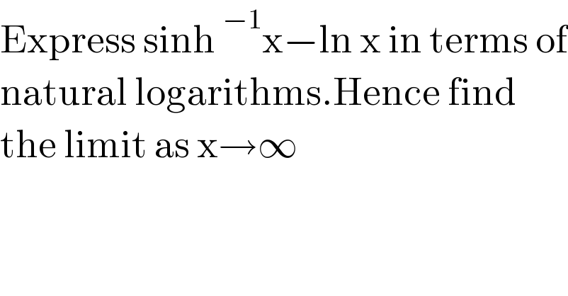 Express sinh^(−1) x−ln x in terms of  natural logarithms.Hence find  the limit as x→∞  