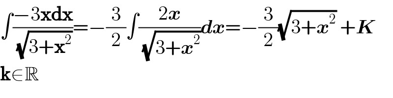∫((−3xdx)/( (√(3+x^2 ))))=−(3/2)∫((2x)/( (√(3+x^2 ))))dx=−(3/2)(√(3+x^2 )) +K  k∈R  