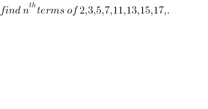 find n^(th ) terms of 2,3,5,7,11,13,15,17,.  
