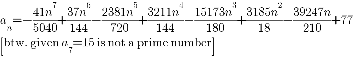 a_n =−((41n^7 )/(5040))+((37n^6 )/(144))−((2381n^5 )/(720))+((3211n^4 )/(144))−((15173n^3 )/(180))+((3185n^2 )/(18))−((39247n)/(210))+77  [btw. given a_7 =15 is not a prime number]  