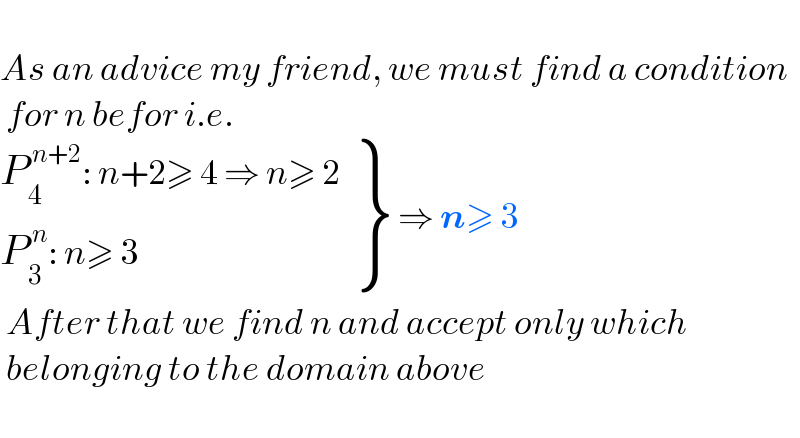   As an advice my friend, we must find a condition   for n befor i.e.   {: ((P_4 ^( n+2) : n+2≥ 4 ⇒ n≥ 2)),((P_3 ^( n) : n≥ 3)) } ⇒ n≥ 3   After that we find n and accept only which   belonging to the domain above    