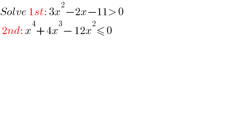 Solve 1st: 3x^2 −2x−11> 0   2nd: x^4 + 4x^3 − 12x^2 ≤ 0  