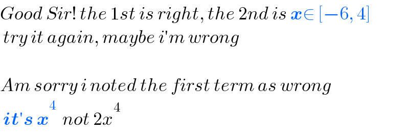 Good Sir! the 1st is right, the 2nd is x∈ [−6, 4]   try it again, maybe i′m wrong    Am sorry i noted the first term as wrong   it′s x^4   not 2x^4   